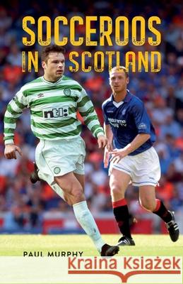 Socceroos in Scotland Paul Murphy 9781923236295 Fair Play Publishing