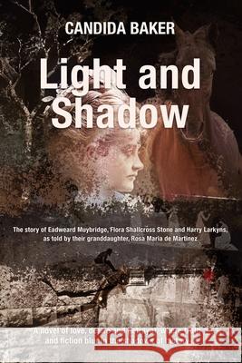 Light and Shadow: The story of Edweard Muybridge, Flora Shallcross Stone and Harry Larkyns, as told by their granddaughter, Rosa Maria de Martinez Candida Baker Mathilde Noblet 9781923236356 Popcorn Press