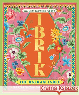 Ibrik: The Balkan Table: 100 recipes from Bucharest to Istanbul Ecaterina Paraschiv 9781923239777 Smith Street Books