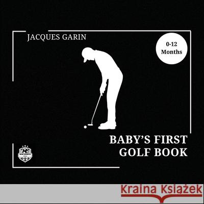 Baby's First Golf Book: Black and White High Contrast Baby Book 0-12 Months on Golf Jacques Garin 9781923246041 Mini Sporto Press