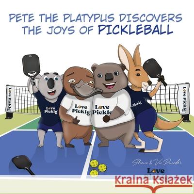 Pete the Platypus Discovers the Joys Of Pickleball Shaun Pounder Victoria Pounder 9781923247000 Love Pickle