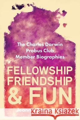 Fellowship, Friendship & Fun: The Charles Darwin Probus Club Member Biographies Jeannie Bennett 9781923265059