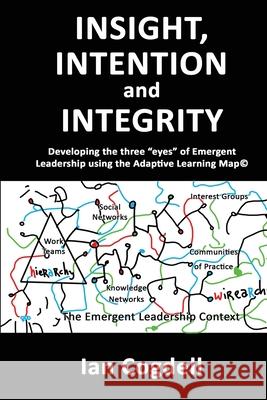 Insight, Intention and Integrity: Developing the three 'eyes' of Emergent Leadership using the Adaptive Learning Map: Developing the three 