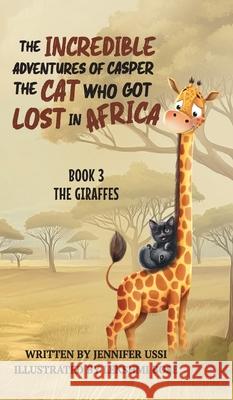 The Incredible Adventures of Casper the Cat Who Got Lost in Africa: Book 3: The Giraffes Jennifer Ussi Lekshmi Bose Naomi Green 9781923356122