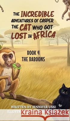 The Incredible Adventures of Casper the Cat Who Got Lost in Africa: Book 4: The Baboons Jennifer Ussi Lekshmi Bose Naomi Green 9781923356177