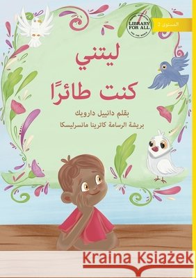 I Wish I was a Bird - ليتني كنت طائرًا Darwick                                  Kateryna Mansarliiska 9781923376410 Library for All
