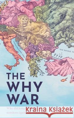 The Why War: Why did long-lasting tensions ignite the Great War? Kent Newbery 9781923386266 Green Hill Publishing