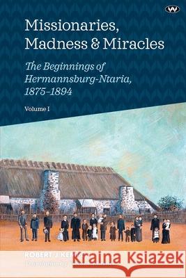 Missionaries, Madness & Miracles Vol. 1: The Beginnings of Hermannsburg-Ntaria, 1875-1894 Robert J. Kempe Victor C. Pfitzner 9781923388468 Wakefield Press