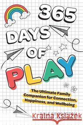 365 Days of Play: The Ultimate Family Companion for Connection, Happiness, and Wellbeing Dale Sidebottom Paul Campbell 9781923403147 Amba Press