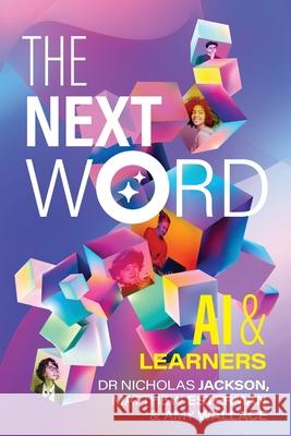 The Next Word: AI & Learners Nick Jackson Matthew Esterman Amy Wallace 9781923403345