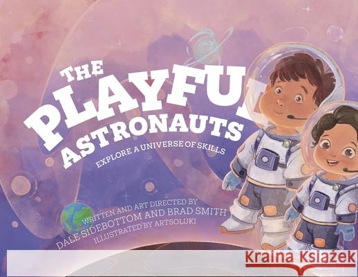The Playful Astronauts: Explore a Universe of Skills Dale Sidebottom Brad Smith Artsoluki Artsoluki 9781923403963 School of Play