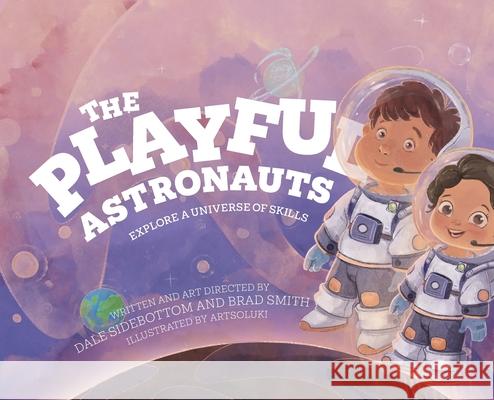 The Playful Astronauts: Explore a Universe of Skills Dale Sidebottom Brad Smith Artsoluki Artsoluki 9781923403970 School of Play