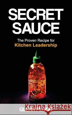 Secret Sauce: The Proven Recipe for Kitchen Leadership Glenn Flood 9781923425774 Glenn Flood