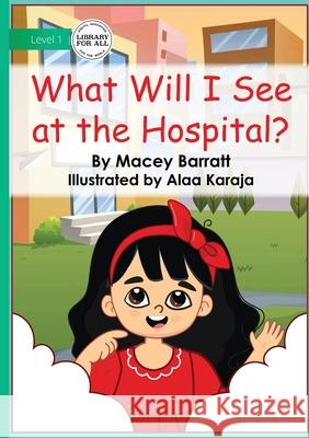 What Will I See at the Hospital Macey Barratt Alaa Karaja 9781923429130 Library for All