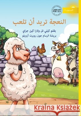 Sheep Wants to Play - النعجة تريد أن تلعب Kylie Tull Lara Cai John Robert Azuelo 9781923429314 Library for All