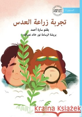 The Lentil Experiment - تجربة زراعة العدس Sara Ahmed Nour Khaled Nasr Nasrallah 9781923429765 Library for All