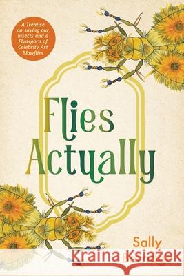 Flies, Actually: A Treatise on saving our insects and a Flyaspora of Celebrity Art Blowflies Sally Berridge 9781923443341 Green Hill Publishing