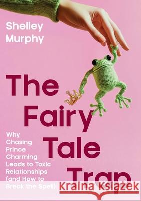 The Fairy Tale Trap Shelley Murphy 9781923443709 Shelley Murphy Counselling, Psychotherapy and