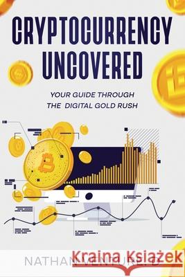 Cryptocurrency Uncovered: Your Guide Through the Digital Gold Rush Nathan D. Venture 9781923452343 Nathen D Venture