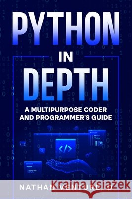 Python in Depth: A Multipurpose Coder and Programmer's Guide Nathan D. Venture 9781923452503