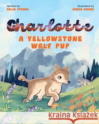 Charlotte A Yellowstone Wolf Pup Celia Straus Maria Hahne 9781923454293 Leschenault Press