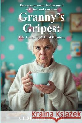 Granny's Gripes: Life, Laughter & Loud Opinions Christine Smith 9781923493193 Australian Book Publishers