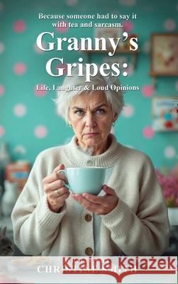 Granny's Gripes: Life, Laughter & Loud Opinions Christine Smith 9781923493209 Australian Book Publishers