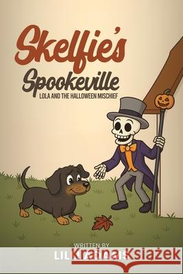 Skelfie's Spookeville Lola and the Halloween Mischief LILLI Adams 9781923493520 Australian Book Publishers
