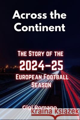 Across the Continent: The Story of the 2024-25 European Football Season Gigi Romano 9781923504271