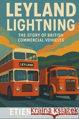 Leyland Lightning: The Story of British Commercial Vehicles Etienne Psaila 9781923504431 Independently Published