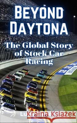 Beyond Daytona: The Global Story of Stock Car Racing Luca Carrera 9781923504653 Independently Published