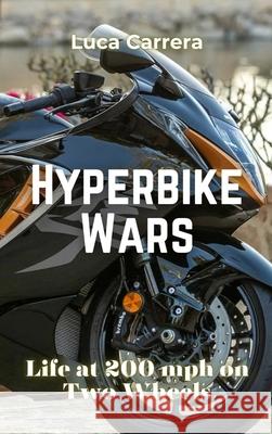 Hyperbike Wars: Life at 200 mph on Two Wheels Luca Carrera 9781923504660 Independently Published