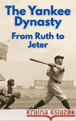 The Yankee Dynasty: From Ruth to Jeter Luca Carrera 9781923504677 Independently Published