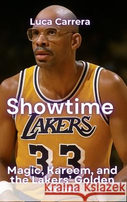 Showtime: Magic, Kareem, and the Lakers' Golden Years Luca Carrera 9781923504905 Independently Published
