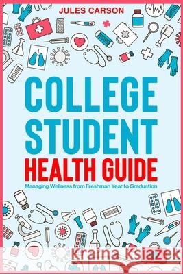 College Student Health Guide - Managing Wellness from Freshman Year to Graduation Jules Carson 9781923510272 Mango Press