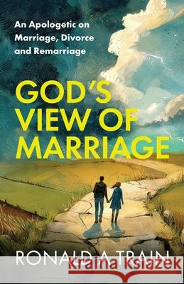 God's View of Marriage: An Apologetic on Marriage, Divorce and Remarriage Ronald A 9781923523203 Green Hill Publishing