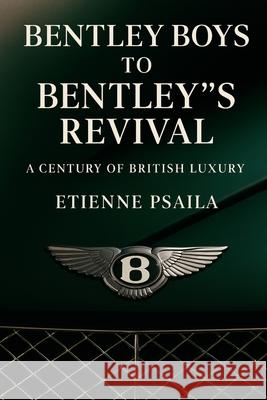 Bentley Boys to Bentley's Revival: A Century of British Luxury Etienne Psaila 9781923525023 Independently Published