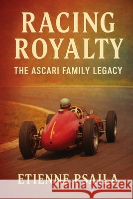 Racing Royalty: The Ascari Family Legacy Etienne Psaila 9781923525344 Independently Published