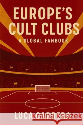 Europe's Cult Clubs: A Global Fanbook Carrera 9781923525603 Independently Published