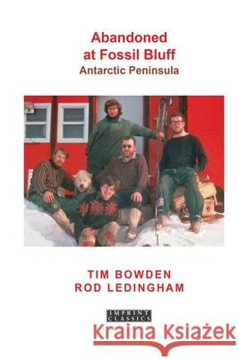 Abandoned at Fossil Bluff: Antarctic Peninsula Tim Bowden Rod Ledingham 9781923527133 ETT Imprint