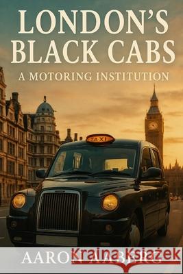 London's Black Cabs: A Motoring Institution Aaron Aaberg 9781923545038 Independently Published