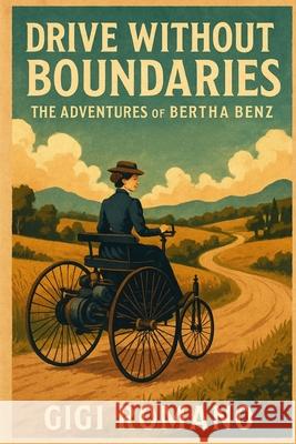 Drive Without Boundaries: The Adventures of Bertha Benz Gigi Romano 9781923545182