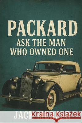 Packard: Ask the Man Who Owned One Jack Mercer 9781923545229 Independently Published