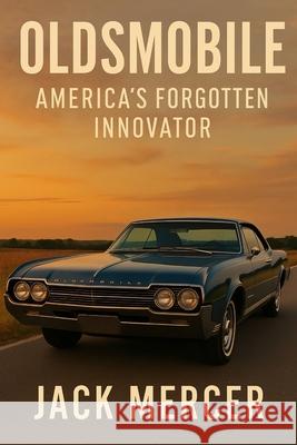 Oldsmobile: America's Forgotten Innovator Jack Mercer 9781923545595 Independently Published