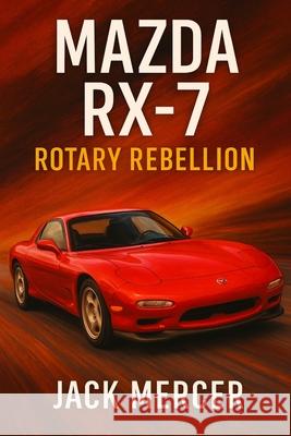 Mazda RX-7: Rotary Rebellion Jack Mercer 9781923545656 Independently Published