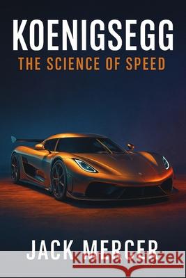 Koenigsegg: The Science of Speed Jack Mercer 9781923545779 Independently Published