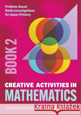 Creative Activities in Mathematics - Book 2: Problem-Based Maths Investigations for Upper Primary Derek Holton Duncan Symons 9781923569249