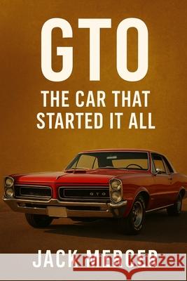 GTO: The Car That Started It All Jack Mercer 9781923570115 Independently Published