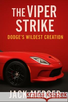 The Viper Strike: Dodge's Wildest Creation Jack Mercer 9781923570153 Independently Published