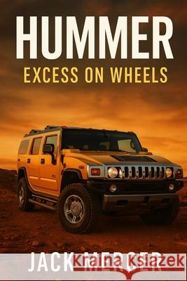 Hummer: Excess on Wheels Jack Mercer 9781923570214 Independently Published
